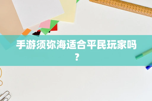 手游须弥海适合平民玩家吗？