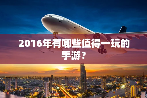 2016年有哪些值得一玩的手游？