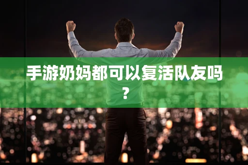 手游奶妈都可以复活队友吗？