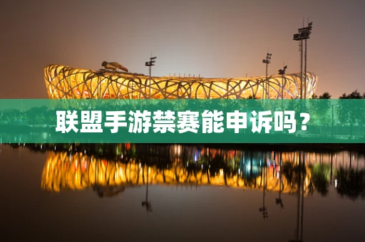 联盟手游禁赛能申诉吗？