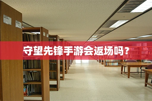 守望先锋手游会返场吗？
