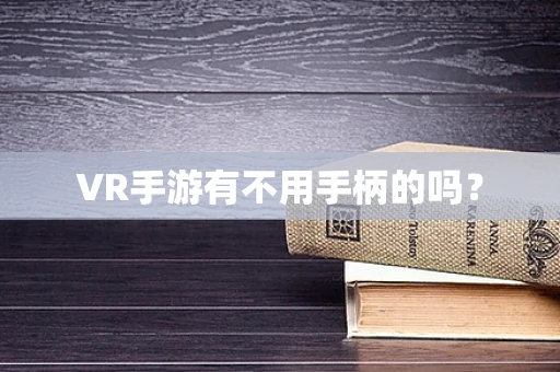 VR手游有不用手柄的吗？