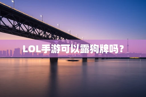 LOL手游可以露狗牌吗？