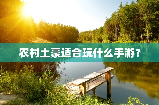 农村土豪适合玩什么手游？