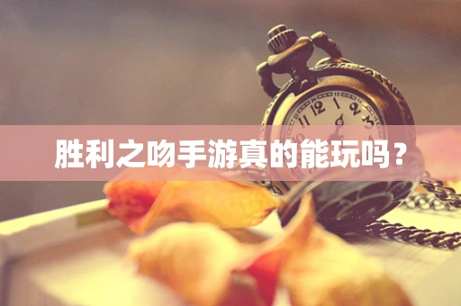 胜利之吻手游真的能玩吗？