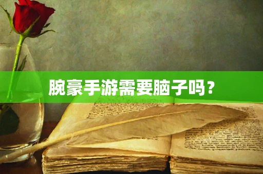 腕豪手游需要脑子吗？