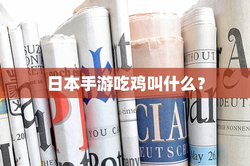 日本手游吃鸡叫什么？