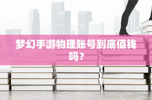 梦幻手游物理账号到底值钱吗？