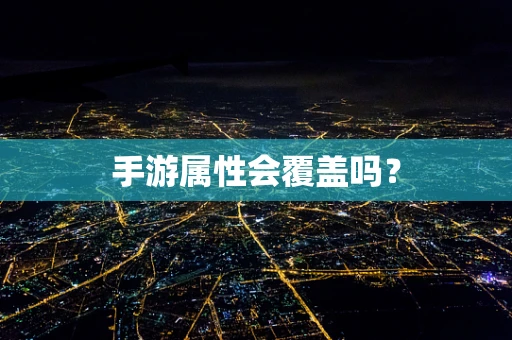 手游属性会覆盖吗？