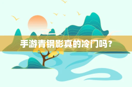 手游青钢影真的冷门吗？