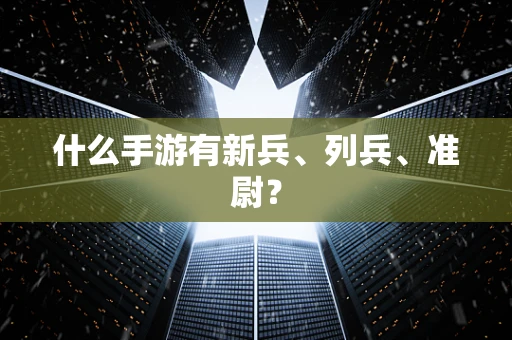 什么手游有新兵、列兵、准尉？