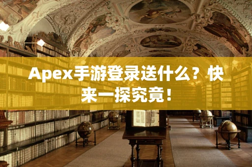 Apex手游登录送什么？快来一探究竟！