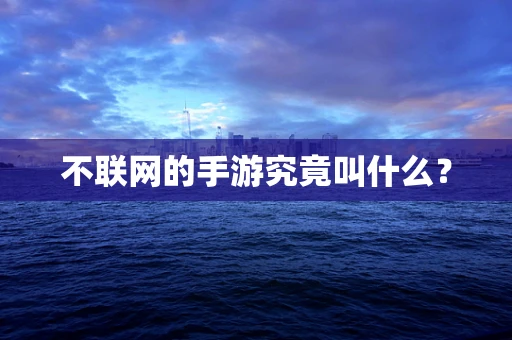不联网的手游究竟叫什么？