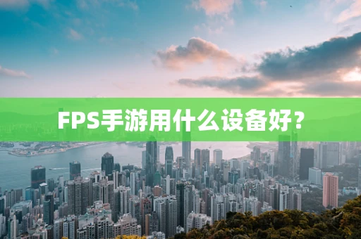 FPS手游用什么设备好？
