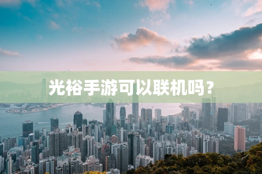 光裕手游可以联机吗？