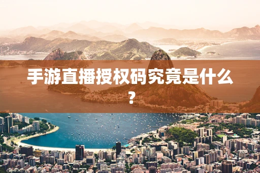 手游直播授权码究竟是什么？