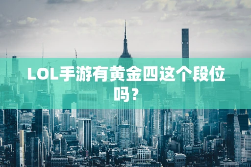 LOL手游有黄金四这个段位吗？