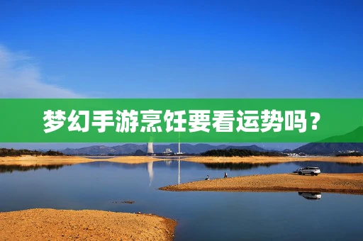 梦幻手游烹饪要看运势吗？