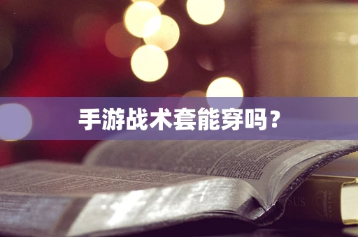 手游战术套能穿吗？